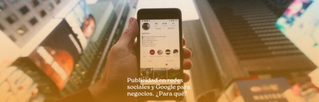 Publicidad en redes sociales y Google para negocios. ¿Para qué?